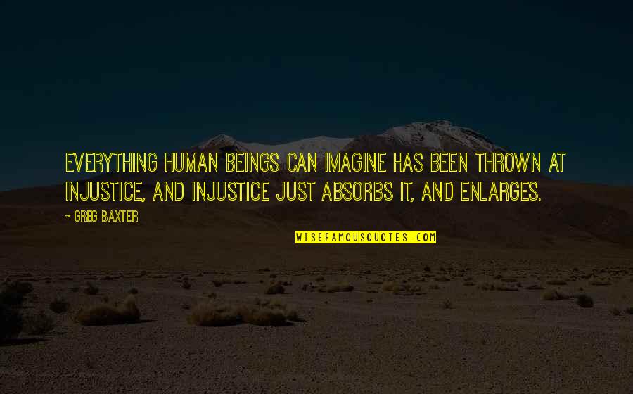 The Public Sector Quotes By Greg Baxter: Everything human beings can imagine has been thrown The Public Sector Quotes By Greg Baxter: Everything human beings can imagine has been thrown