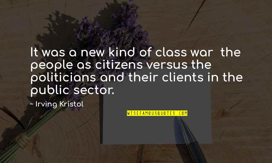 The Public Sector Quotes By Irving Kristol: It was a new kind of class war The Public Sector Quotes By Irving Kristol: It was a new kind of class war