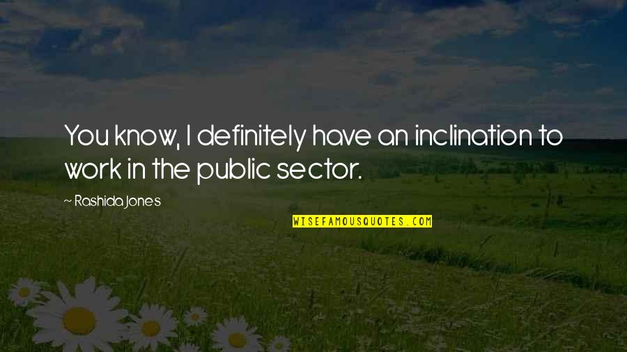 The Public Sector Quotes By Rashida Jones: You know, I definitely have an inclination to
