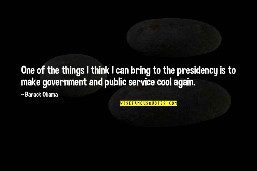 The Public Service Quotes By Barack Obama: One of the things I think I can