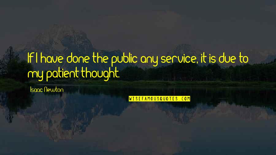 The Public Service Quotes By Isaac Newton: If I have done the public any service,