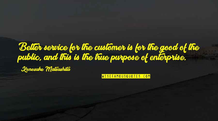 The Public Service Quotes By Konosuke Matsushita: Better service for the customer is for the