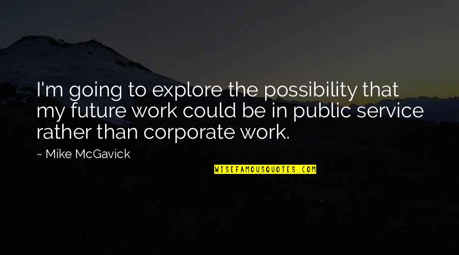 The Public Service Quotes By Mike McGavick: I'm going to explore the possibility that my