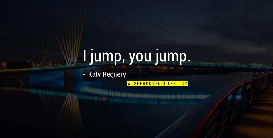 The Pull And Kick Murder Quotes By Katy Regnery: I jump, you jump.