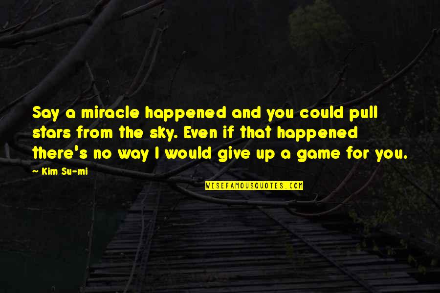 The Pull Of The Stars Quotes By Kim Su-mi: Say a miracle happened and you could pull