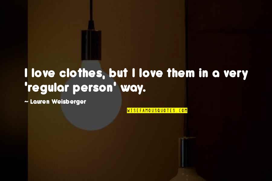 The Pullman Strike Quotes By Lauren Weisberger: I love clothes, but I love them in The Pullman Strike Quotes By Lauren Weisberger: I love clothes, but I love them in