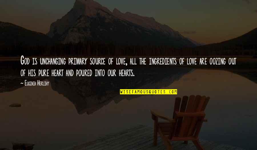 The Pure Of Heart Quotes By Euginia Herlihy: God is unchanging primary source of love, all