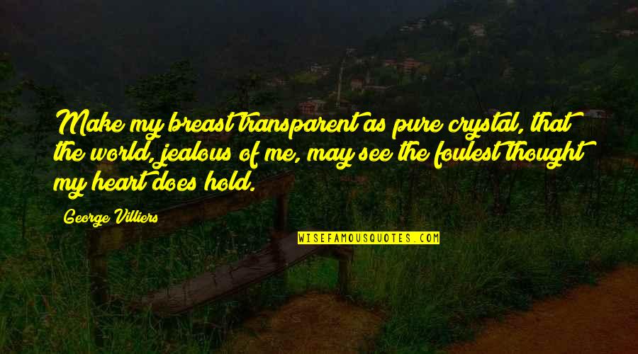 The Pure Of Heart Quotes By George Villiers: Make my breast transparent as pure crystal, that