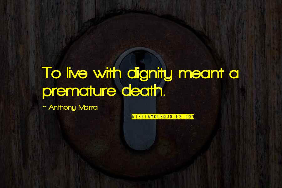 The Purge Anarchy Carmelo Quotes By Anthony Marra: To live with dignity meant a premature death. The Purge Anarchy Carmelo Quotes By Anthony Marra: To live with dignity meant a premature death.