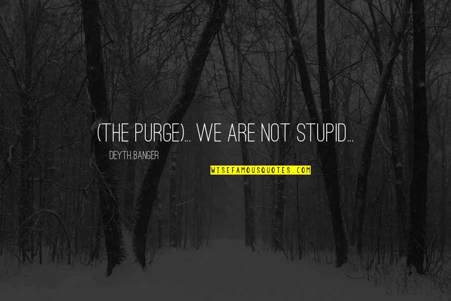 The Purge Best Quotes By Deyth Banger: (The Purge)... We are not stupid... The Purge Best Quotes By Deyth Banger: (The Purge)... We are not stupid...