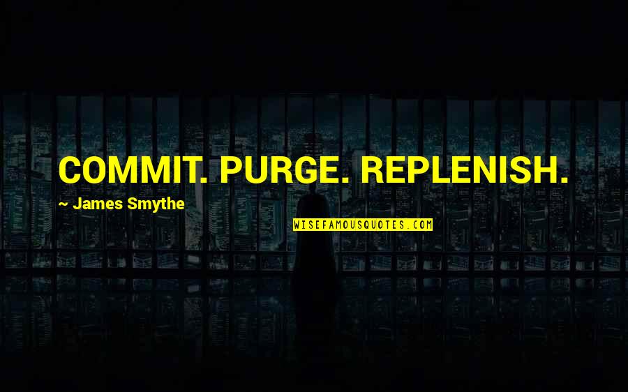 The Purge Best Quotes By James Smythe: COMMIT. PURGE. REPLENISH. The Purge Best Quotes By James Smythe: COMMIT. PURGE. REPLENISH.