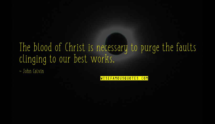 The Purge Best Quotes By John Calvin: The blood of Christ is necessary to purge