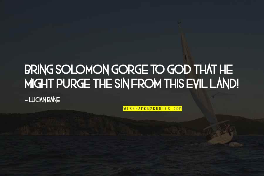 The Purge Best Quotes By Lucian Bane: Bring Solomon Gorge to God that he might