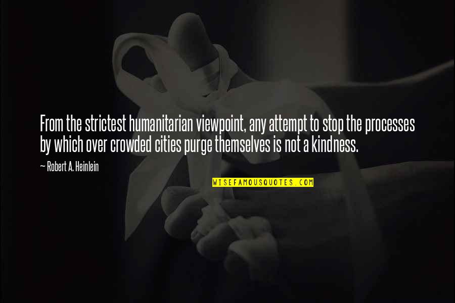 The Purge Best Quotes By Robert A. Heinlein: From the strictest humanitarian viewpoint, any attempt to The Purge Best Quotes By Robert A. Heinlein: From the strictest humanitarian viewpoint, any attempt to