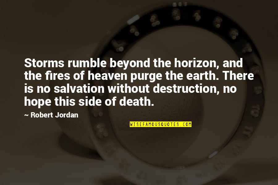 The Purge Best Quotes By Robert Jordan: Storms rumble beyond the horizon, and the fires The Purge Best Quotes By Robert Jordan: Storms rumble beyond the horizon, and the fires