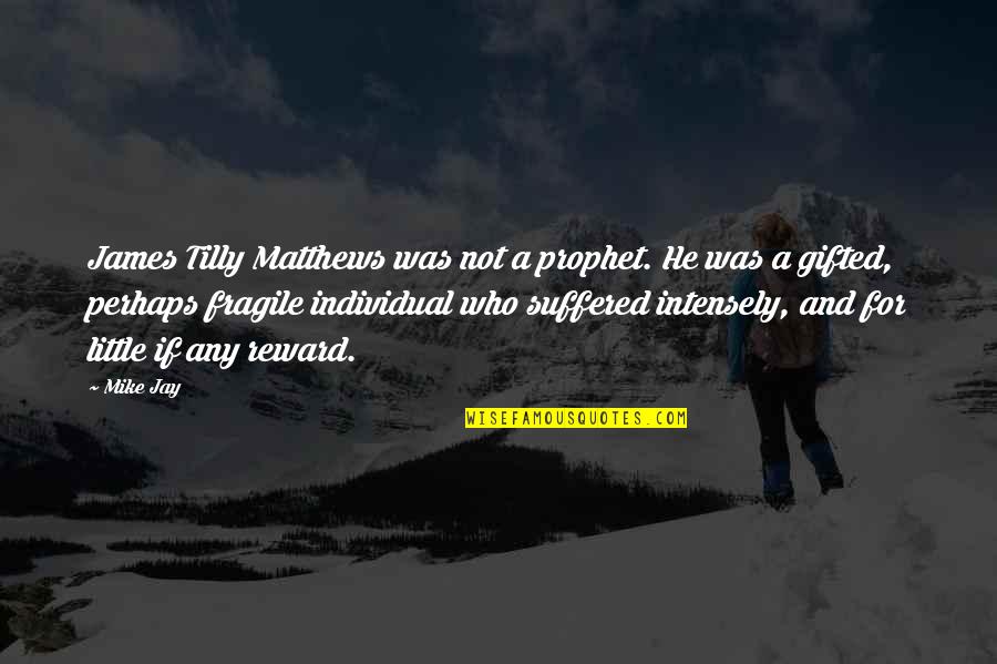 The Puritan Lifestyle Quotes By Mike Jay: James Tilly Matthews was not a prophet. He