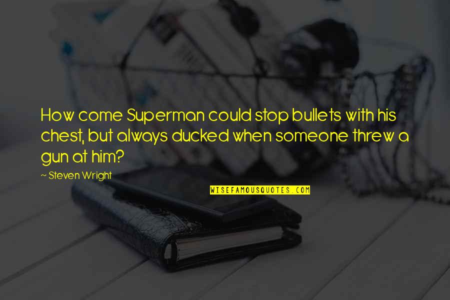 The Puritan Society Quotes By Steven Wright: How come Superman could stop bullets with his