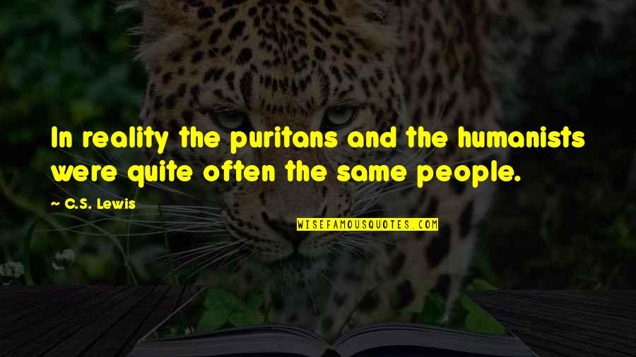 The Puritans Quotes By C.S. Lewis: In reality the puritans and the humanists were