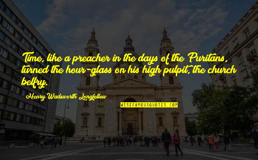 The Puritans Quotes By Henry Wadsworth Longfellow: Time, like a preacher in the days of