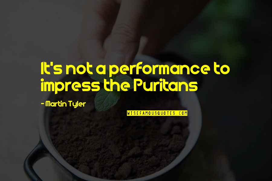 The Puritans Quotes By Martin Tyler: It's not a performance to impress the Puritans