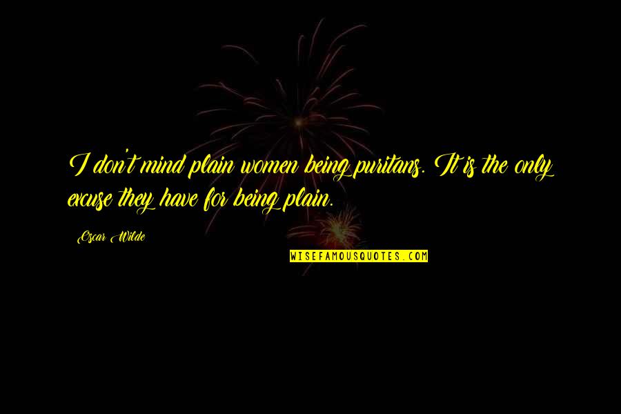 The Puritans Quotes By Oscar Wilde: I don't mind plain women being puritans. It