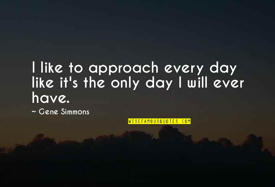 The Purple Rose Of Cairo Memorable Quotes By Gene Simmons: I like to approach every day like it's