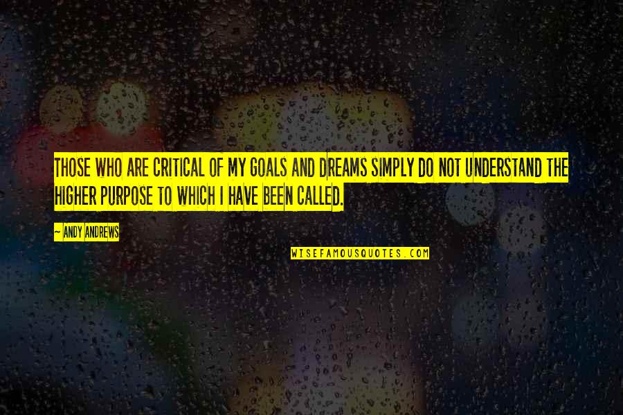 The Purpose Of Dreams Quotes By Andy Andrews: Those who are critical of my goals and