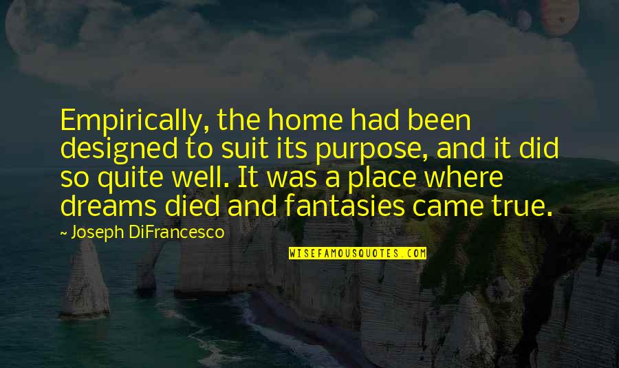 The Purpose Of Dreams Quotes By Joseph DiFrancesco: Empirically, the home had been designed to suit