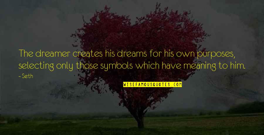 The Purpose Of Dreams Quotes By Seth: The dreamer creates his dreams for his own