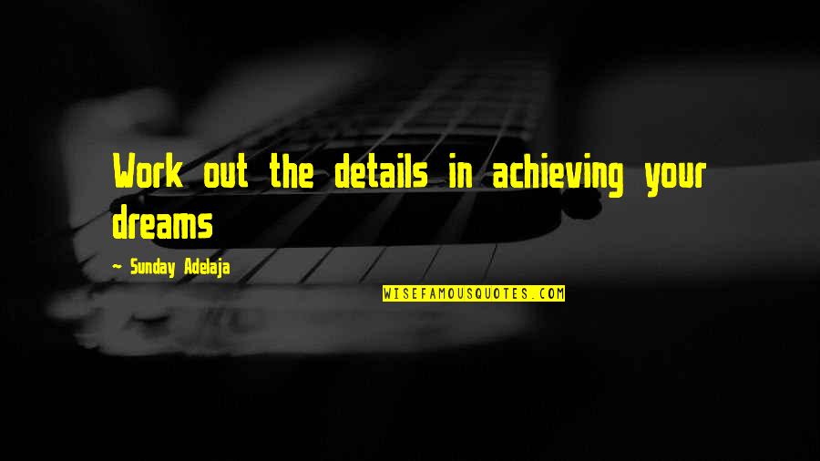 The Purpose Of Dreams Quotes By Sunday Adelaja: Work out the details in achieving your dreams