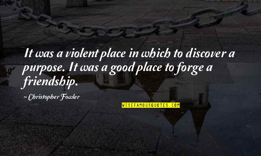 The Purpose Of Friendship Quotes By Christopher Fowler: It was a violent place in which to