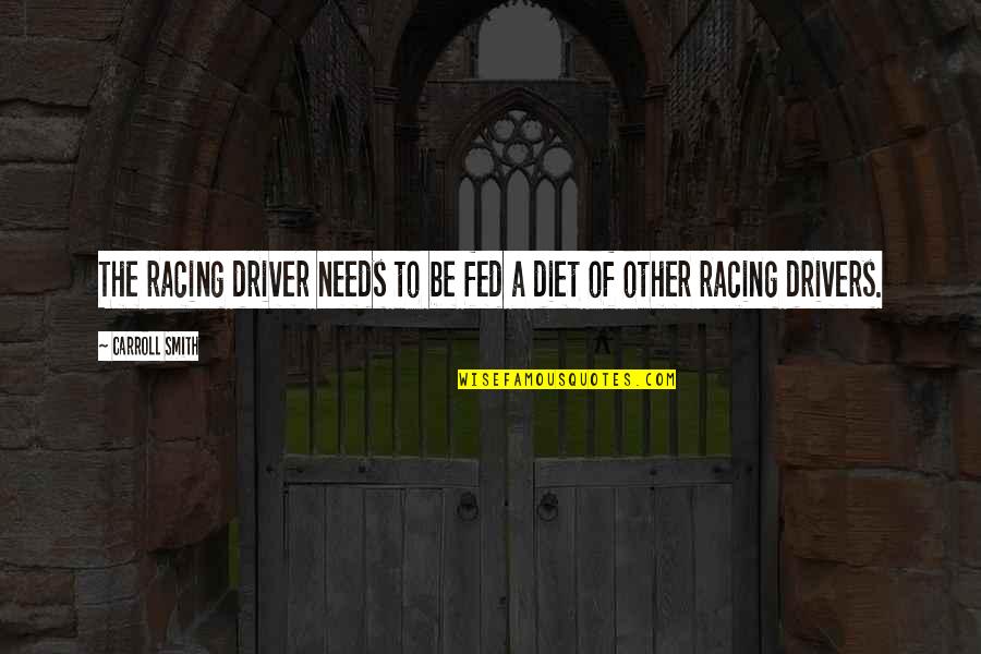 The Purpose Of Government Quotes By Carroll Smith: The racing driver needs to be fed a