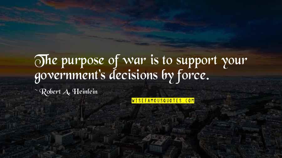 The Purpose Of Government Quotes By Robert A. Heinlein: The purpose of war is to support your The Purpose Of Government Quotes By Robert A. Heinlein: The purpose of war is to support your