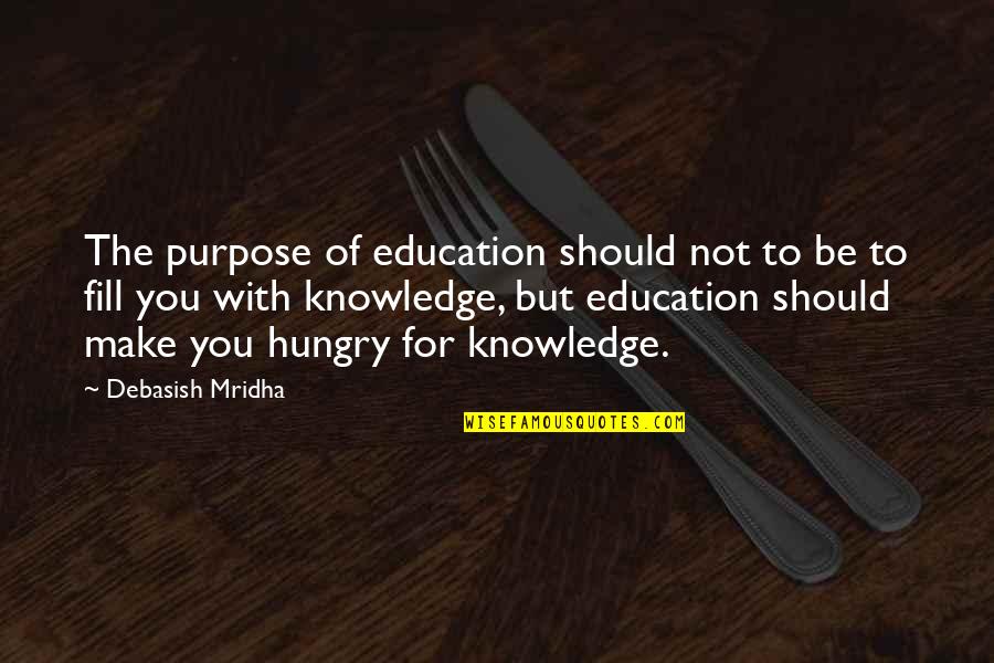 The Purpose Of Knowledge Quotes By Debasish Mridha: The purpose of education should not to be