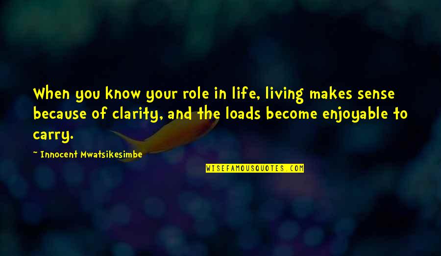 The Purpose Of Life Is To Live It Quotes By Innocent Mwatsikesimbe: When you know your role in life, living