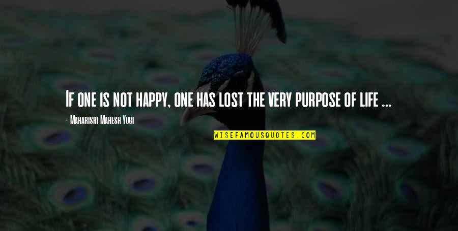 The Purpose Of Life Quotes By Maharishi Mahesh Yogi: If one is not happy, one has lost