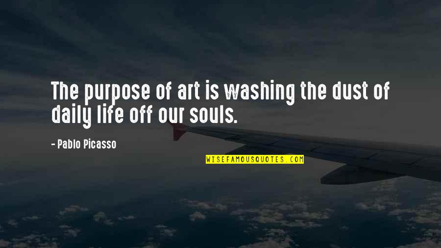 The Purpose Of Life Quotes By Pablo Picasso: The purpose of art is washing the dust