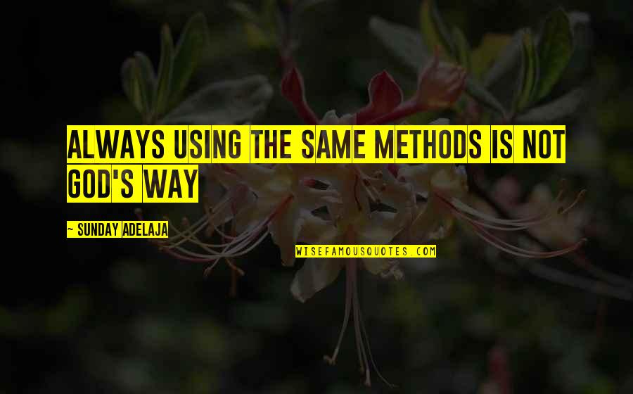 The Purpose Of Life Quotes By Sunday Adelaja: Always using the same methods is not God's