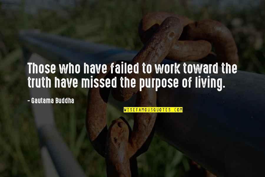 The Purpose Of Living Quotes By Gautama Buddha: Those who have failed to work toward the