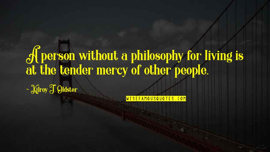 The Purpose Of Living Quotes By Kilroy J. Oldster: A person without a philosophy for living is The Purpose Of Living Quotes By Kilroy J. Oldster: A person without a philosophy for living is