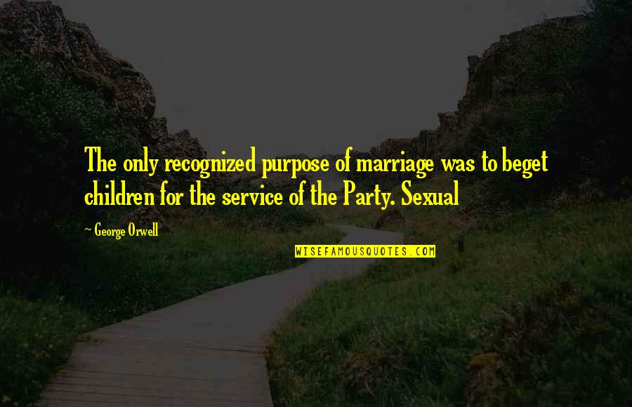 The Purpose Of Marriage Quotes By George Orwell: The only recognized purpose of marriage was to