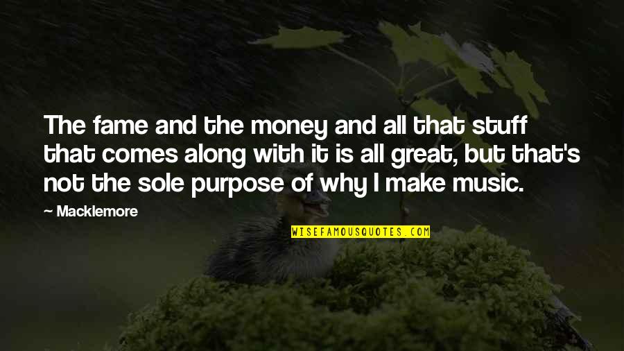 The Purpose Of Music Quotes By Macklemore: The fame and the money and all that