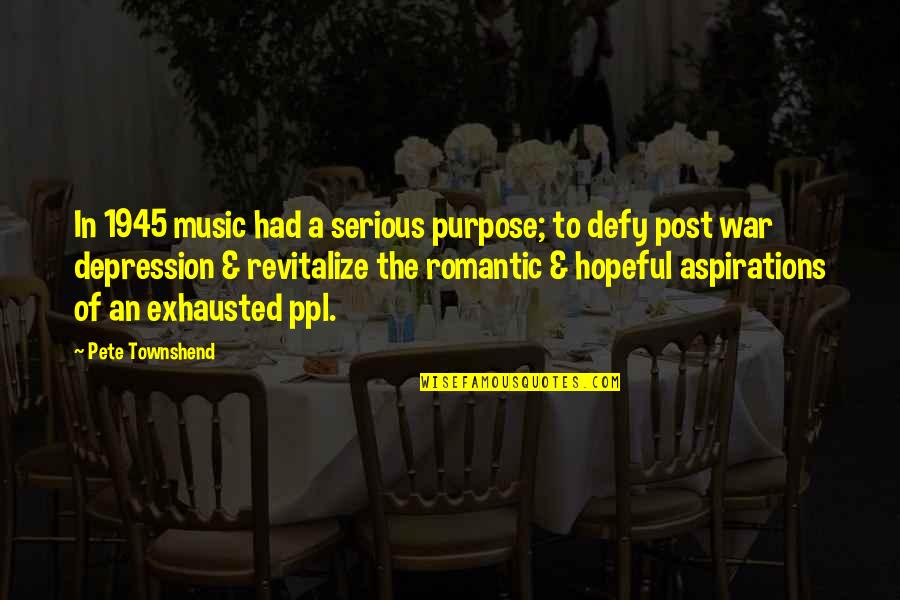 The Purpose Of Music Quotes By Pete Townshend: In 1945 music had a serious purpose; to