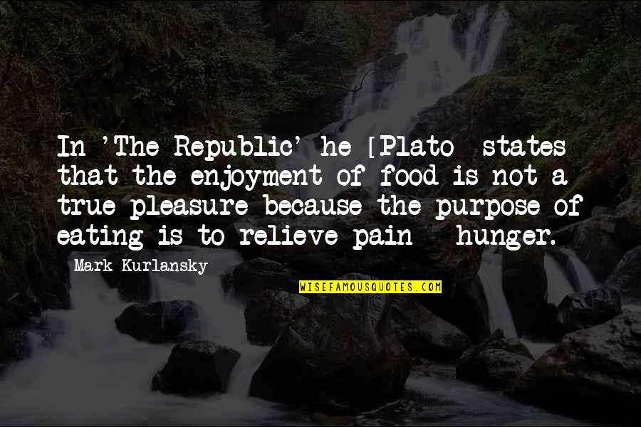 The Purpose Of Pain Quotes By Mark Kurlansky: In 'The Republic' he [Plato] states that the