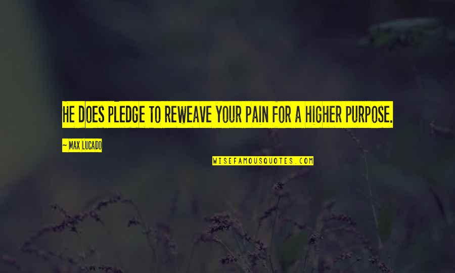 The Purpose Of Pain Quotes By Max Lucado: He does pledge to reweave your pain for