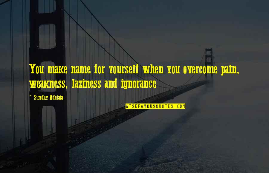 The Purpose Of Pain Quotes By Sunday Adelaja: You make name for yourself when you overcome