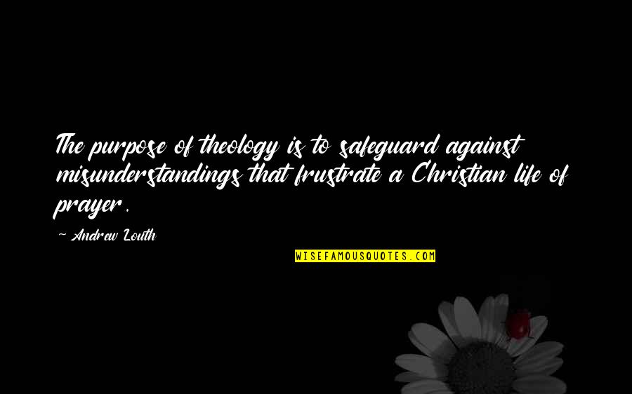 The Purpose Of Prayer Quotes By Andrew Louth: The purpose of theology is to safeguard against The Purpose Of Prayer Quotes By Andrew Louth: The purpose of theology is to safeguard against