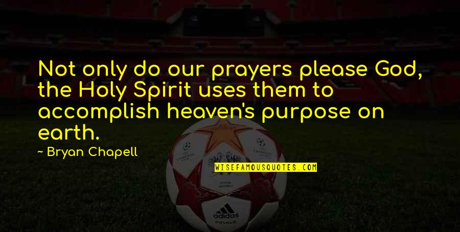 The Purpose Of Prayer Quotes By Bryan Chapell: Not only do our prayers please God, the The Purpose Of Prayer Quotes By Bryan Chapell: Not only do our prayers please God, the