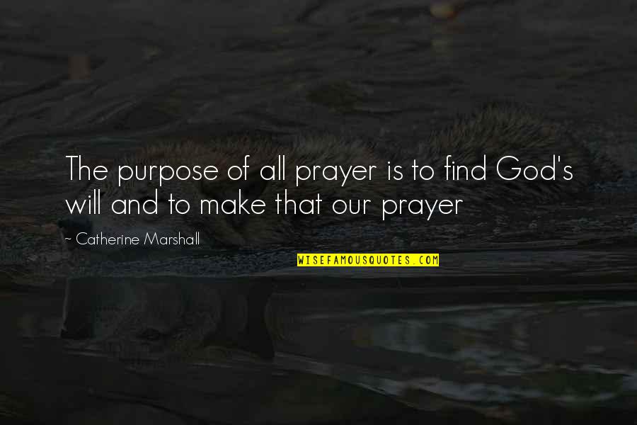 The Purpose Of Prayer Quotes By Catherine Marshall: The purpose of all prayer is to find