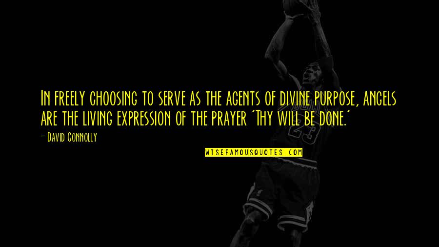 The Purpose Of Prayer Quotes By David Connolly: In freely choosing to serve as the agents The Purpose Of Prayer Quotes By David Connolly: In freely choosing to serve as the agents